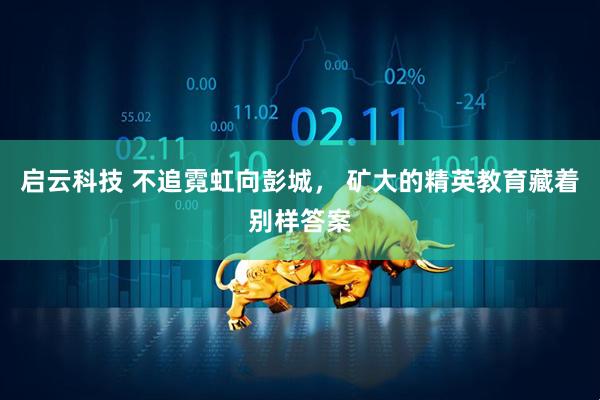 启云科技 不追霓虹向彭城， 矿大的精英教育藏着别样答案